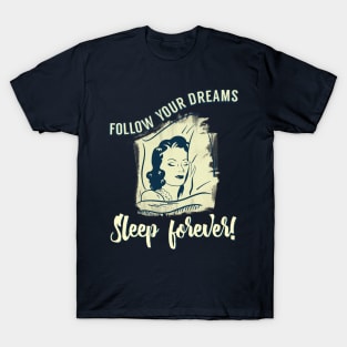 Follow Your Dreams Sleep Forever! T-Shirt